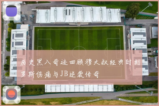 历史黑八奇迹回顾穆大叔经典时刻罗斯伤痛与JB逆袭传奇