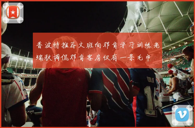 香波特推荐文班向邓肯学习训练老瑞秋调侃邓肯客房仅有一条毛巾