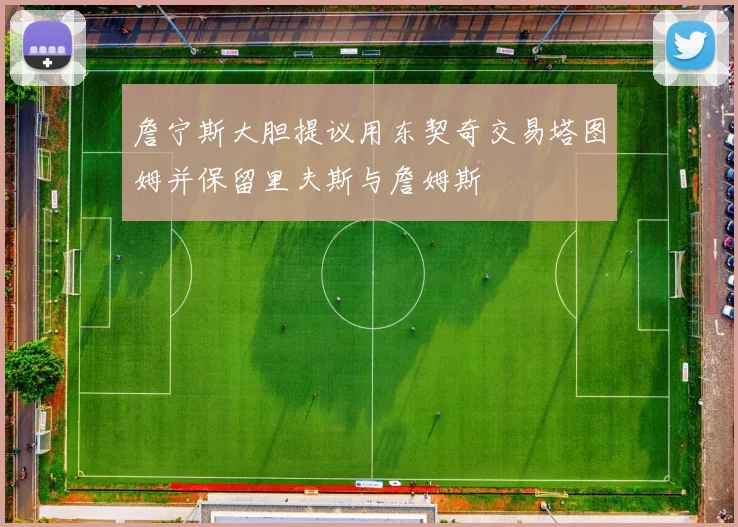 詹宁斯大胆提议用东契奇交易塔图姆并保留里夫斯与詹姆斯
